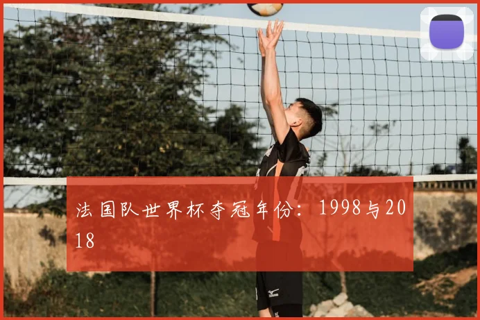 法国队世界杯夺冠年份：1998与2018