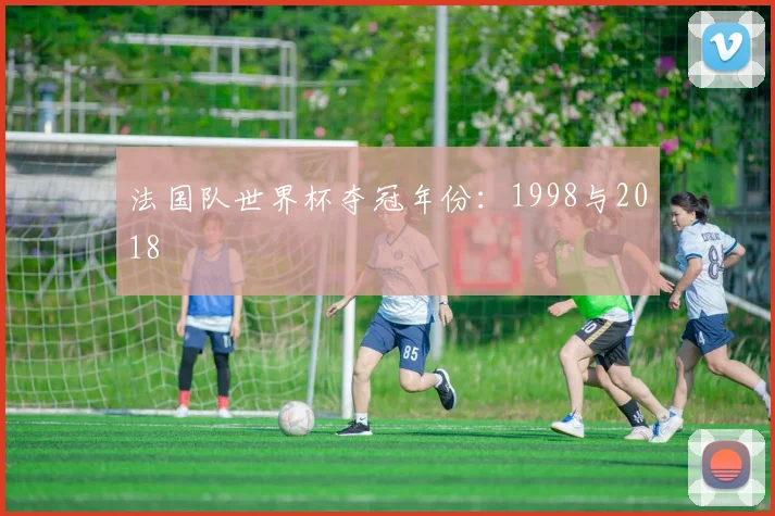 法国队世界杯夺冠年份：1998与2018
