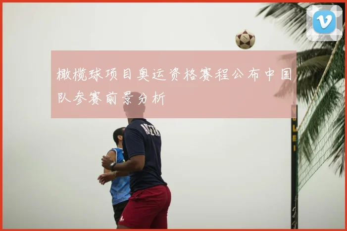 橄榄球项目奥运资格赛程公布中国队参赛前景分析