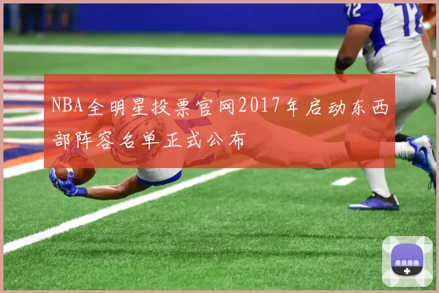 NBA全明星投票官网2017年启动东西部阵容名单正式公布
