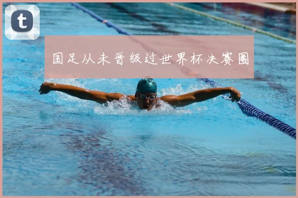 国足从未晋级过世界杯决赛圈