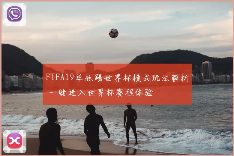 FIFA19单独踢世界杯模式玩法解析 一键进入世界杯赛程体验